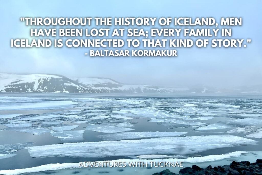 An icy Icelandic landscape under a cloudy sky with the quote, "Throughout the history of Iceland, men have been lost at sea; every family in Iceland is connected to that kind of story." by Baltasar Kormákur.